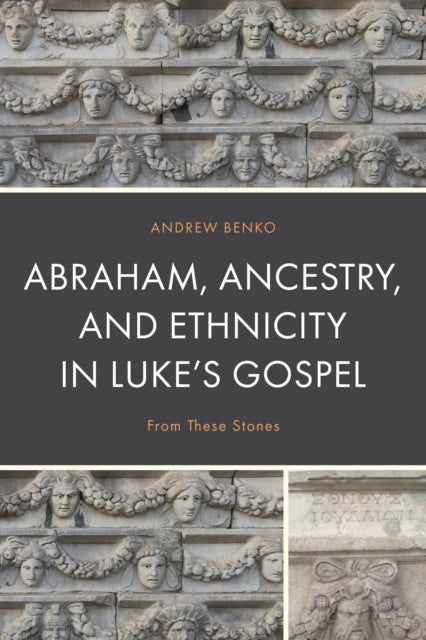 Book cover of: Abraham, Ancestry, and Ethnicity in Luke’s Gospel. By: Andrew Benko