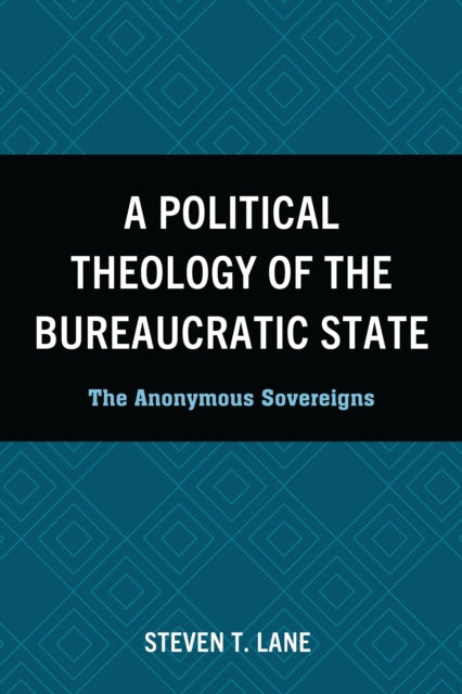 Book cover of: Political Theology of the Bureaucratic State. By: Steven T. Lane