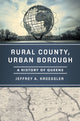 Book cover of: Rural County, Urban Borough. By: Jeffrey A. Kroessler