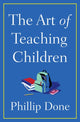 Art of Teaching Children, All I Learned from a Lifetime in the Classroom 9781982165666 Phillip Done