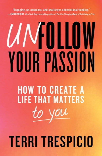 Book cover of: Unfollow Your Passion. By: Terri Trespicio
