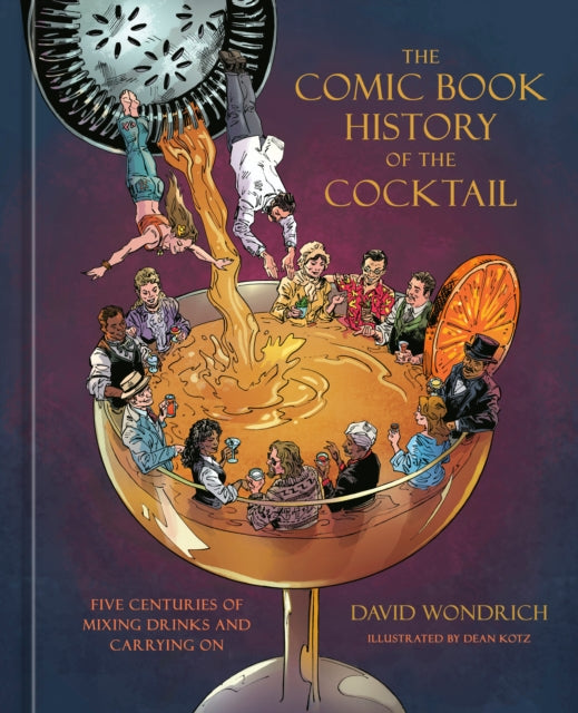 Comic Book History of the Cocktail, Five Centuries of Mixing Drinks and Carrying On 9781984860330 David Wondrich