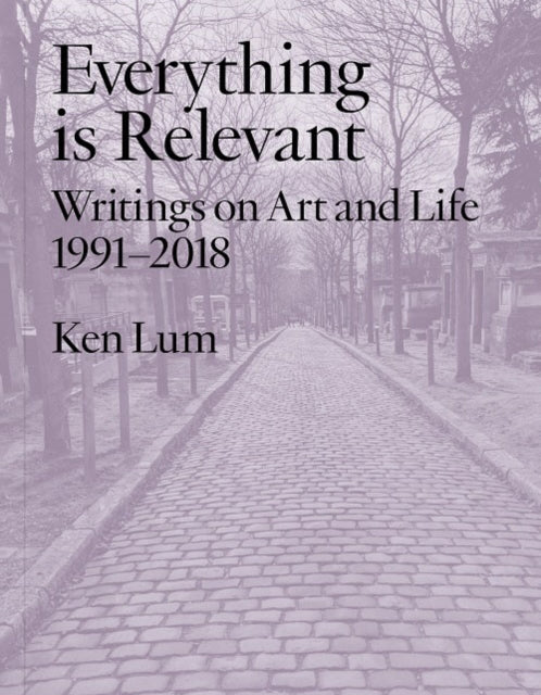 Book cover of: Everything Is Relevant. By: Ken Lum