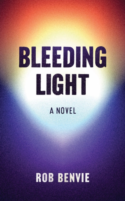 Book cover of: Bleeding Light. By: Rob Benvie