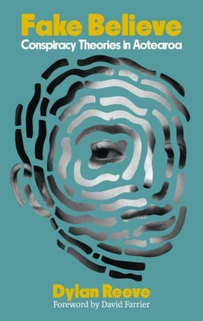 Fake Believe, Conspiracy Theories in Aotearoa 9781990003608 Dylan Reeve