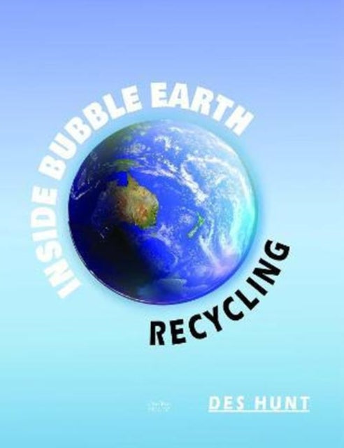 Book cover of: Inside Bubble Earth: Recycling. By: Des Hunt