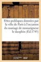 Book cover of: Fetes publiques donnees par la ville de Paris a l'occasion du mariage de monseigneur le dauphin