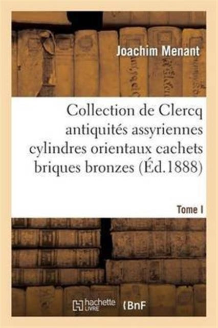 Book cover of: Collection de Clercq. Catalogue Methodique Et Raisonne. Antiquites Assyriennes Cylindres Orientaux