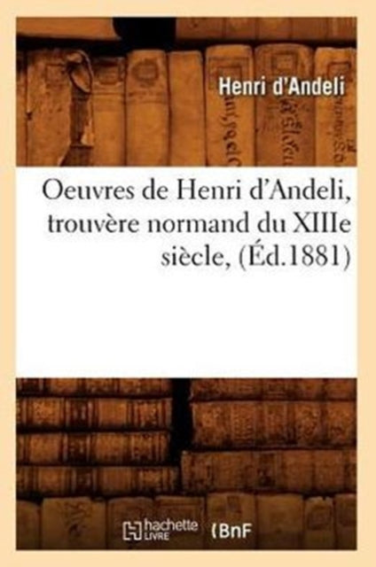 Book cover of: Oeuvres de Henri d'Andeli, Trouvere Normand Du Xiiie Siecle, (Ed.1881)