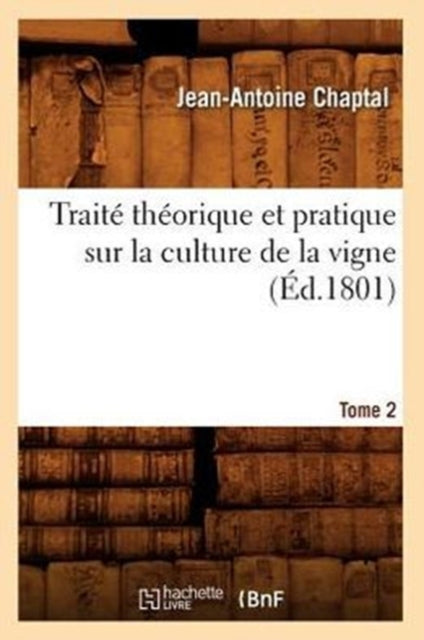 Book cover of: Traite Theorique Et Pratique Sur La Culture de la Vigne. Tome 2 (Ed.1801)