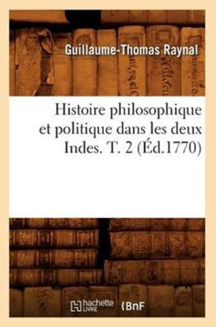 Book cover of: Histoire Philosophique Et Politique Dans Les Deux Indes. T. 2 (Ed.1770)