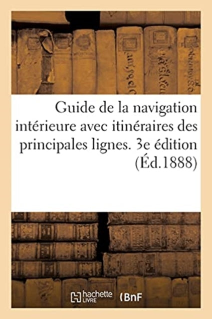 Book cover of: Guide de la Navigation Interieure Avec Itineraires Graphiques Des Principales Lignes de Navigation
