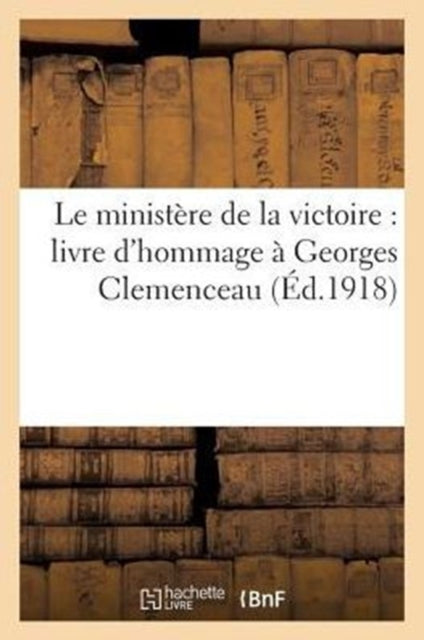 Book cover of: Le Ministere de la Victoire: Livre d'Hommage A Georges Clemenceau