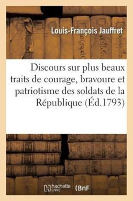 Book cover of: Discours Sur Plus Beaux Traits de Courage, Bravoure Et Patriotisme Soldats de la Republique