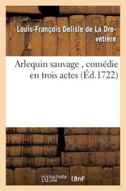 Book cover of: Arlequin Sauvage, Comedie En Trois Actes