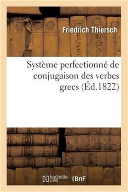 Book cover of: Systeme Perfectionne de Conjugaison Des Verbes Grecs, Presente Dans Une Suite de Tableaux