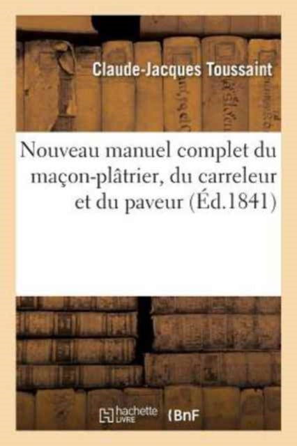 Book cover of: Nouveau Manuel Complet Du Macon-Platrier, Du Carreleur Et Du Paveur