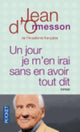 Book cover of: Un jour je m'en irai sans avoir tout dit. By: Jean d' Ormesson