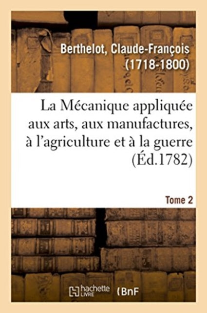 Book cover of: Mecanique appliquee aux arts, aux manufactures, a l'agriculture et a la guerre. Tome 2. By: BERTHELOT-C