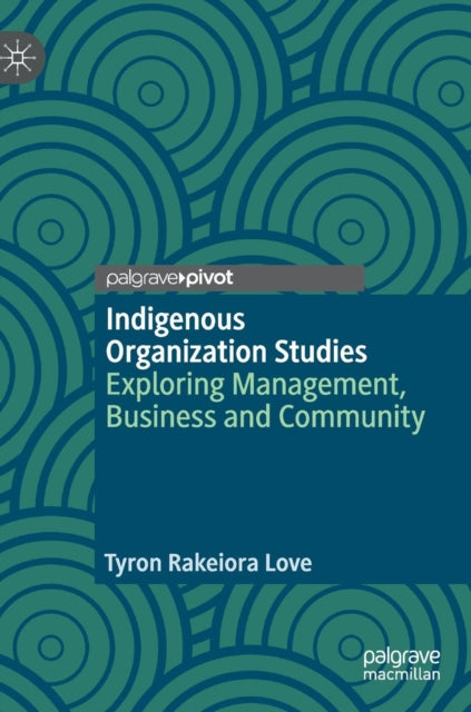 Book cover of: Indigenous Organization Studies. By: Tyron Rakeiora Love
