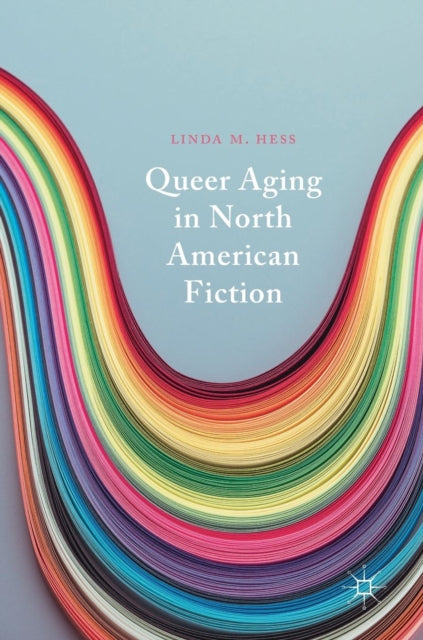 Book cover of: Queer Aging in North American Fiction. By: Linda M. Hess