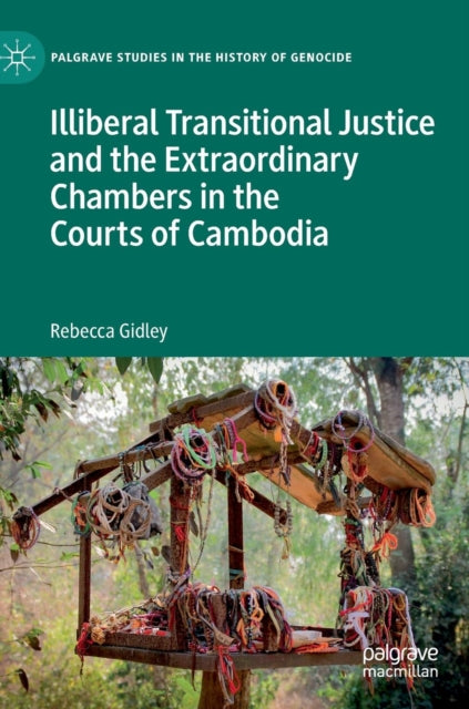 Book cover of: Illiberal Transitional Justice and the Extraordinary Chambers in the Courts of Cambodia. By: Rebecca Gidley