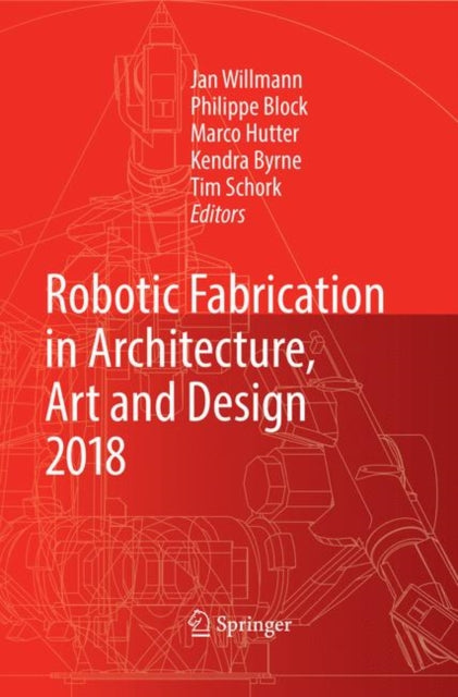 Book cover of: Robotic Fabrication in Architecture, Art and Design 2018. By: Jan Willmann