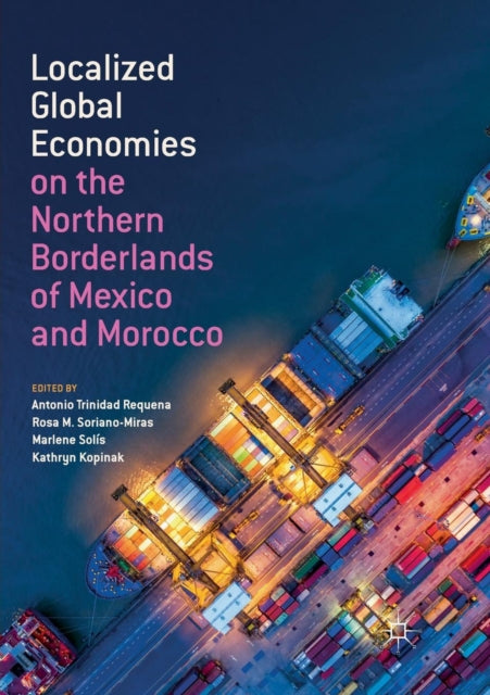 Book cover of: Localized Global Economies on the Northern Borderlands of Mexico and Morocco. By: Antonio Trinidad Requena