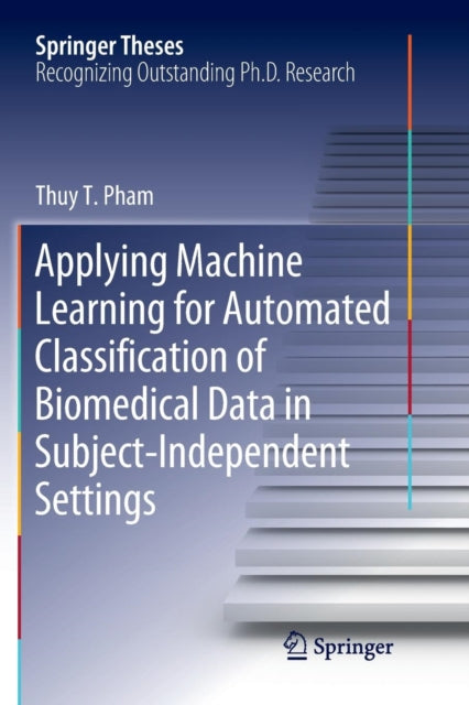 Book cover of: Applying Machine Learning for Automated Classification of Biomedical Data in Subject-Independent Settings. By: Thuy T. Pham
