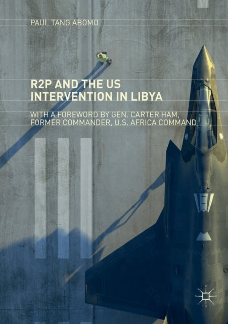 Book cover of: R2P and the US Intervention in Libya. By: Paul Tang Abomo