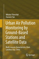 Book cover of: Urban Air Pollution Monitoring by Ground-Based Stations and Satellite Data. By: Mikalai Filonchyk