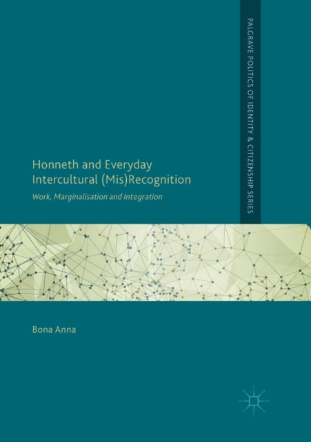 Book cover of: Honneth and Everyday Intercultural (Mis)Recognition. By: Bona Anna