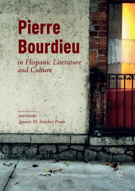 Book cover of: Pierre Bourdieu in Hispanic Literature and Culture. By: Ignacio M. Sánchez Prado