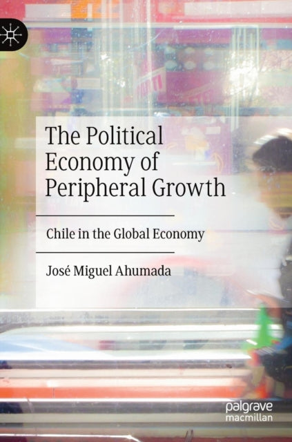 Book cover of: Political Economy of Peripheral Growth. By: José Miguel Ahumada