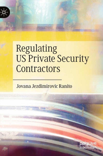 Book cover of: Regulating US Private Security Contractors. By: Jovana Jezdimirovic Ranito