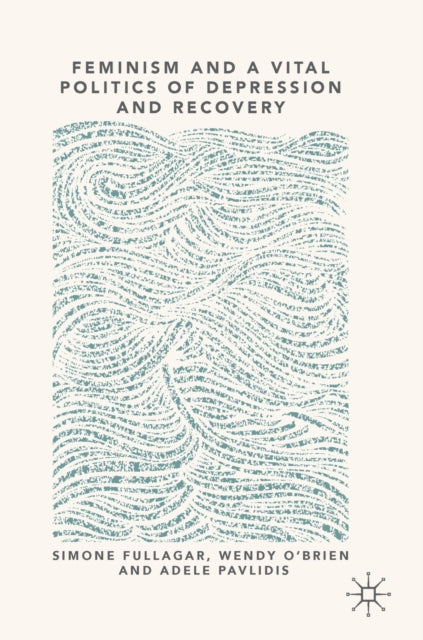 Book cover of: Feminism and a Vital Politics of Depression and Recovery. By: Simone Fullagar