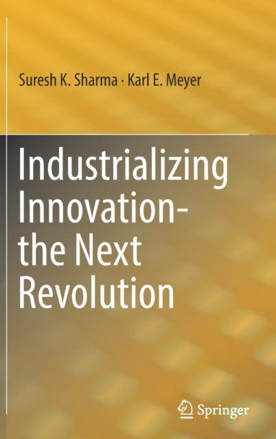Book cover of: Industrializing Innovation-the Next Revolution. By: Suresh K. Sharma