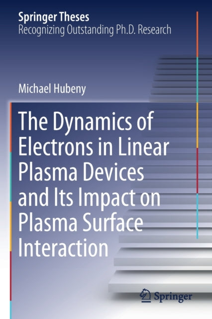 Book cover of: Dynamics of Electrons in Linear Plasma Devices and Its Impact on Plasma Surface Interaction. By: Michael Hubeny