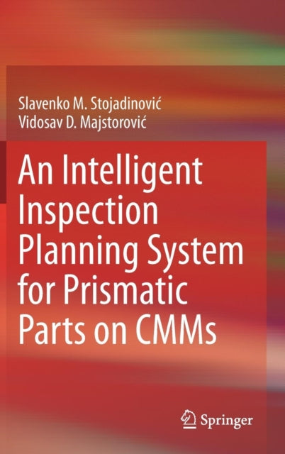 Book cover of: Intelligent Inspection Planning System for Prismatic Parts on CMMs. By: Slavenko M. Stojadinović