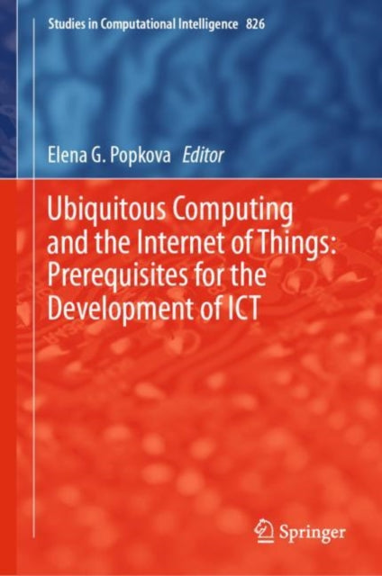 Book cover of: Ubiquitous Computing and the Internet of Things: Prerequisites for the Development of ICT. By: Elena G. Popkova