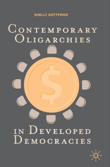 Book cover of: Contemporary Oligarchies in Developed Democracies. By: Shelly Gottfried