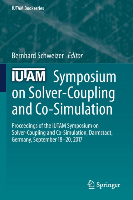 Book cover of: IUTAM Symposium on Solver-Coupling and Co-Simulation. By: Bernhard Schweizer