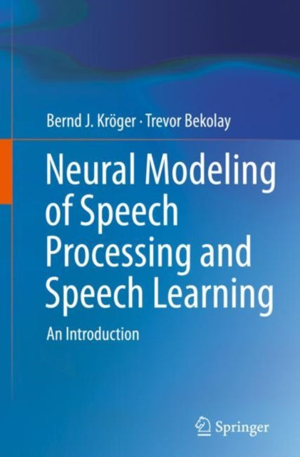 Book cover of: Neural Modeling of Speech Processing and Speech Learning. By: Bernd J. Kröger