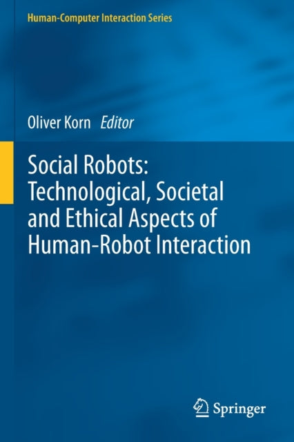 Book cover of: Social Robots: Technological, Societal and Ethical Aspects of Human-Robot Interaction. By: Oliver Korn