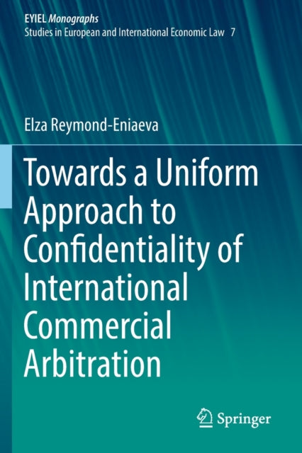 Book cover of: Towards a Uniform Approach to Confidentiality of International Commercial Arbitration. By: Elza Reymond-Eniaeva