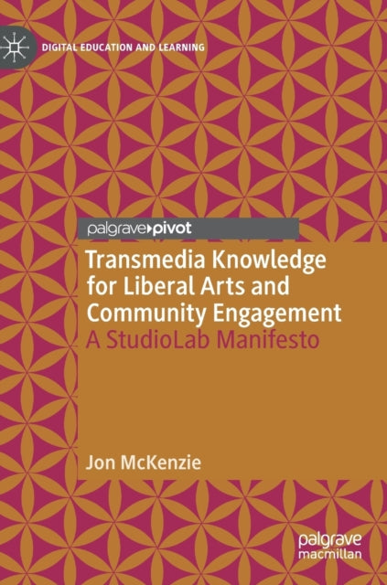 Book cover of: Transmedia Knowledge for Liberal Arts and Community Engagement. By: Jon McKenzie