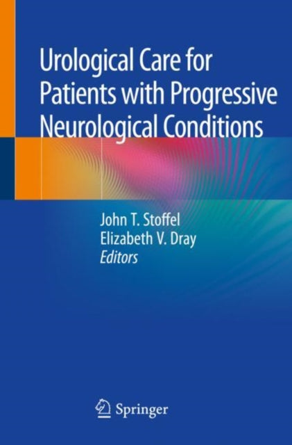 Book cover of: Urological Care for Patients with Progressive Neurological Conditions. By: John T. Stoffel