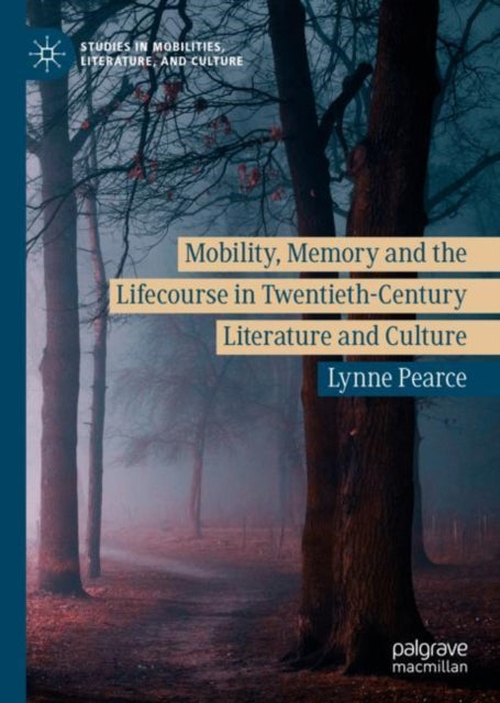 Book cover of: Mobility, Memory and the Lifecourse in Twentieth-Century Literature and Culture. By: Lynne Pearce