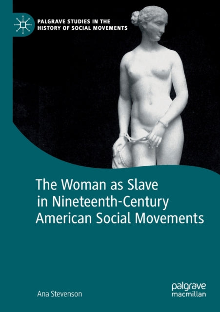 Book cover of: Woman as Slave in Nineteenth-Century American Social Movements. By: Ana Stevenson