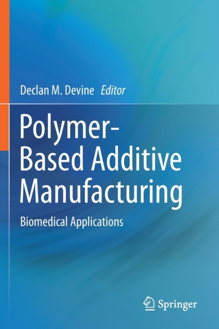 Book cover of: Polymer-Based Additive Manufacturing. By: Declan M. Devine